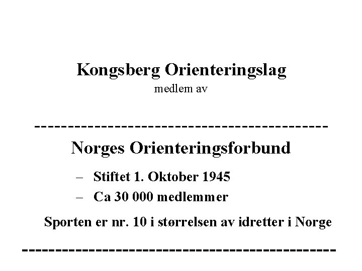 Kongsberg Orienteringslag medlem av ----------------------Norges Orienteringsforbund – Stiftet 1. Oktober 1945 – Ca 30