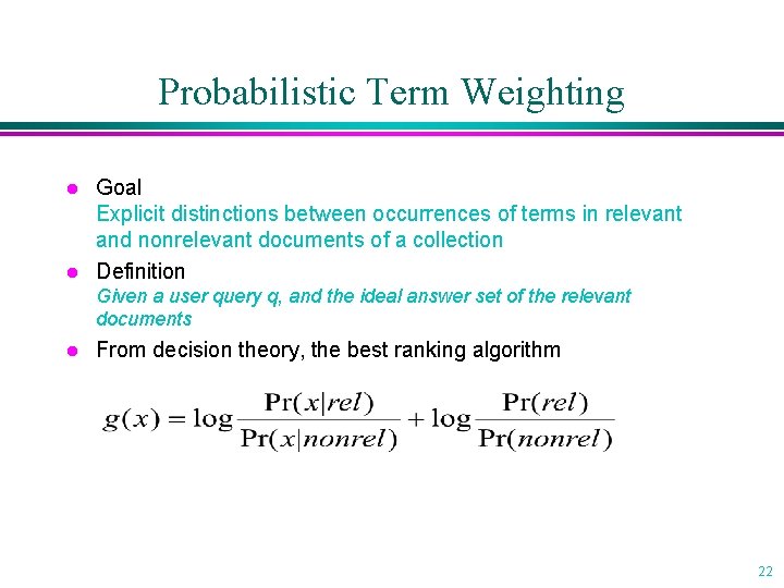 Probabilistic Term Weighting l l Goal Explicit distinctions between occurrences of terms in relevant