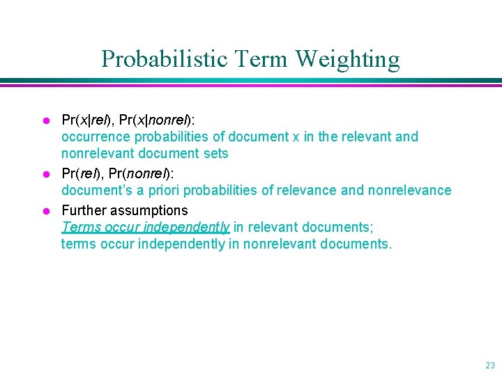 Probabilistic Term Weighting l l l Pr(x|rel), Pr(x|nonrel): occurrence probabilities of document x in