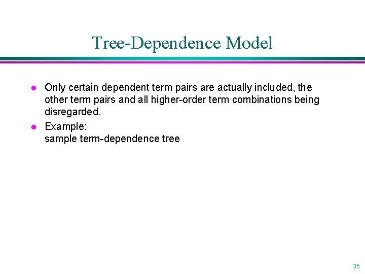 Tree-Dependence Model l l Only certain dependent term pairs are actually included, the other