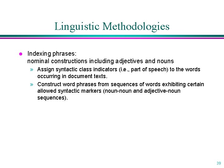 Linguistic Methodologies l Indexing phrases: nominal constructions including adjectives and nouns » Assign syntactic