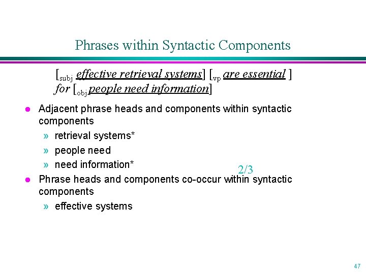 Phrases within Syntactic Components [subj effective retrieval systems] [vp are essential ] for [obj