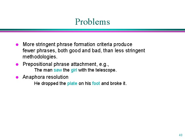 Problems l l More stringent phrase formation criteria produce fewer phrases, both good and