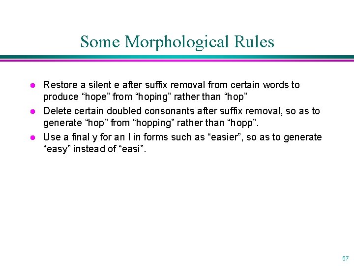 Some Morphological Rules l l l Restore a silent e after suffix removal from