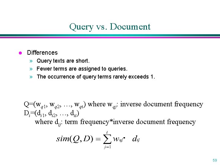 Query vs. Document l Differences » Query texts are short. » Fewer terms are