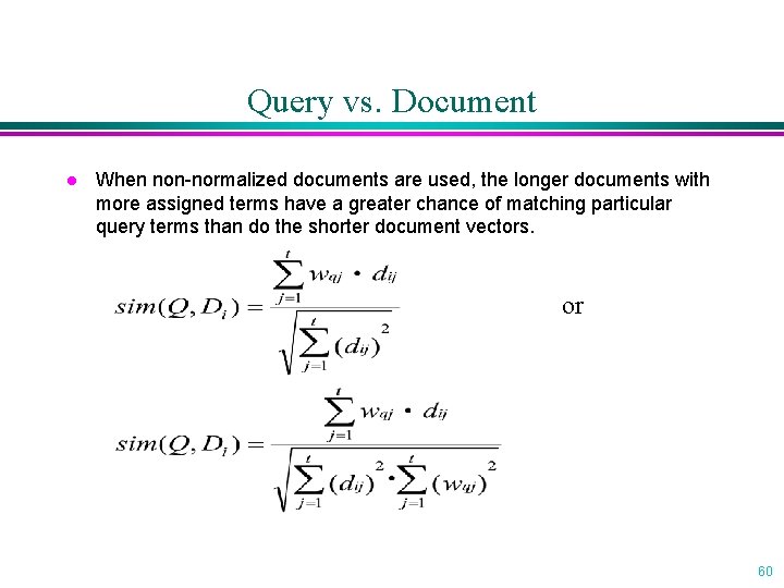 Query vs. Document l When non-normalized documents are used, the longer documents with more