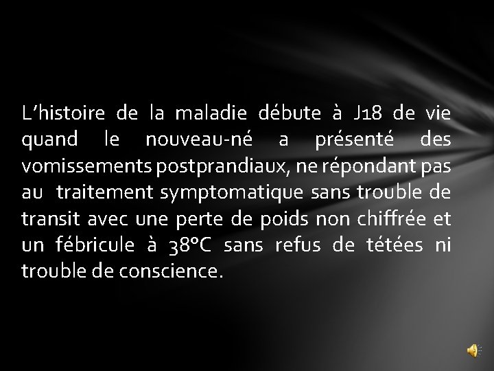 L’histoire de la maladie débute à J 18 de vie quand le nouveau-né a