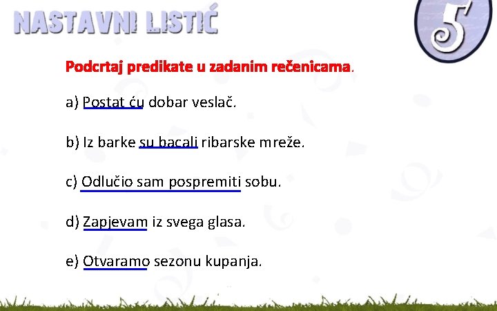 Podcrtaj predikate u zadanim rečenicama. a) Postat ću dobar veslač. b) Iz barke su