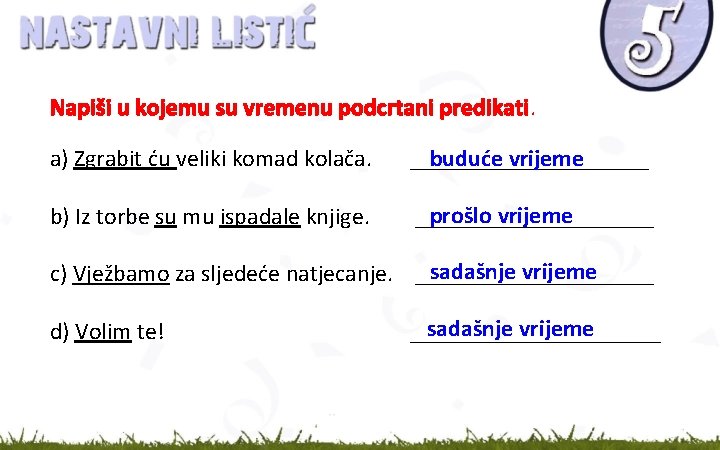 Napiši u kojemu su vremenu podcrtani predikati. a) Zgrabit ću veliki komad kolača. buduće