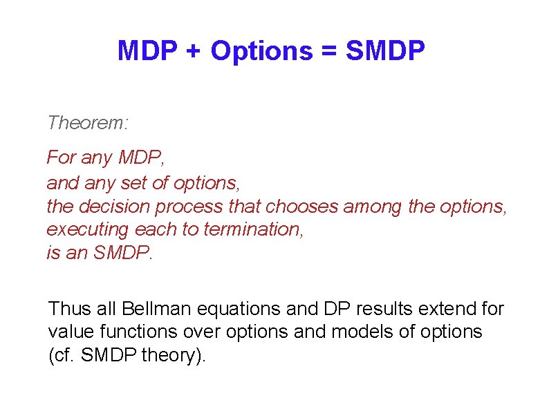 MDP + Options = SMDP Theorem: For any MDP, and any set of options,