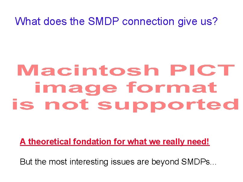 What does the SMDP connection give us? A theoretical fondation for what we really