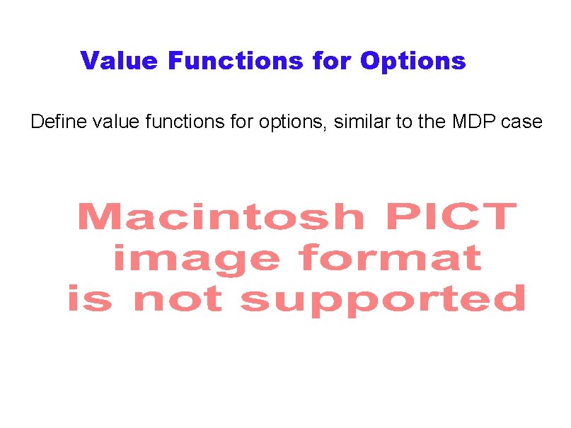 Value Functions for Options Define value functions for options, similar to the MDP case