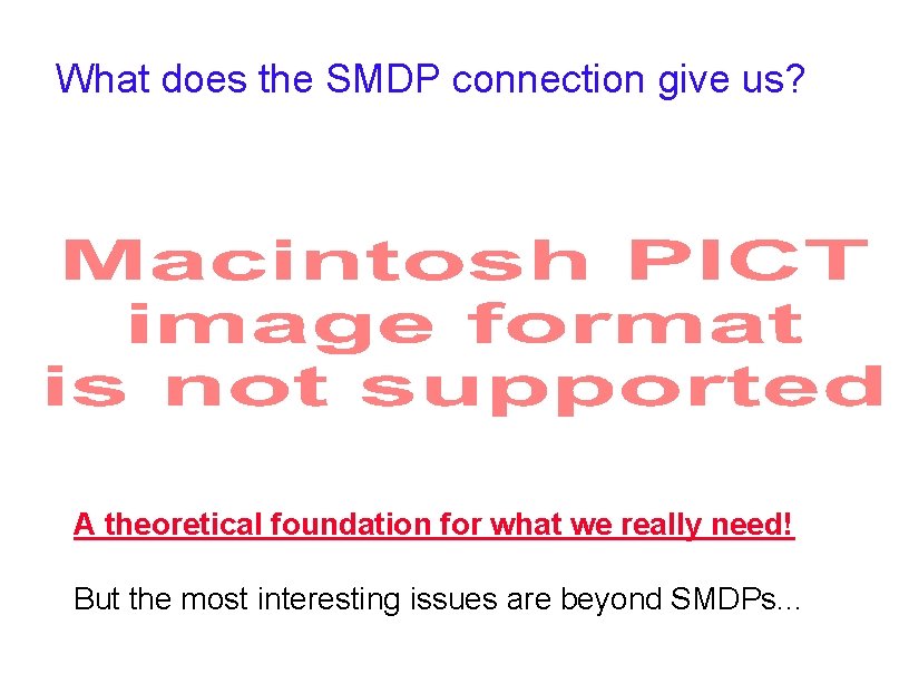 What does the SMDP connection give us? A theoretical foundation for what we really