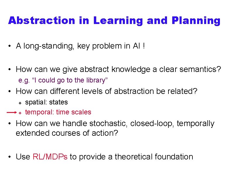 Abstraction in Learning and Planning • A long-standing, key problem in AI ! •