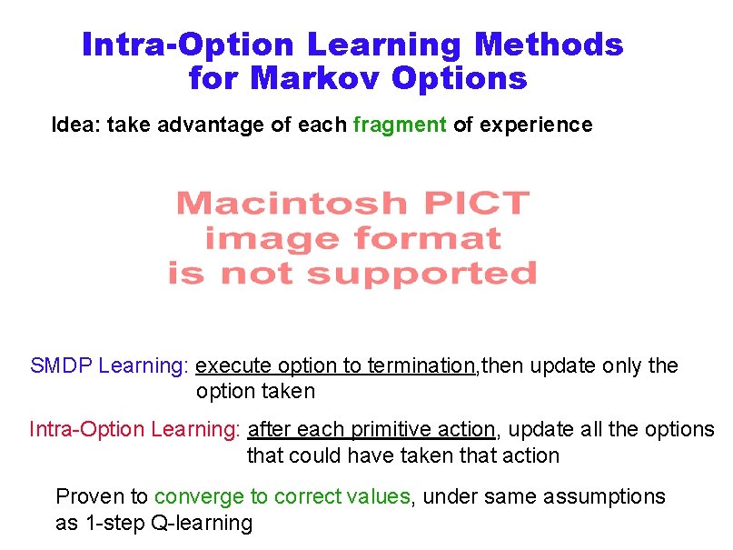 Intra-Option Learning Methods for Markov Options Idea: take advantage of each fragment of experience