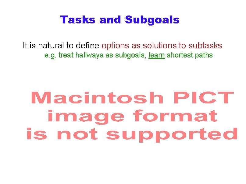 Tasks and Subgoals It is natural to define options as solutions to subtasks e.