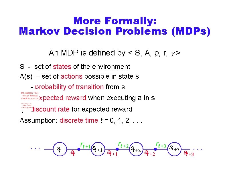 More Formally: Markov Decision Problems (MDPs) An MDP is defined by < S, A,