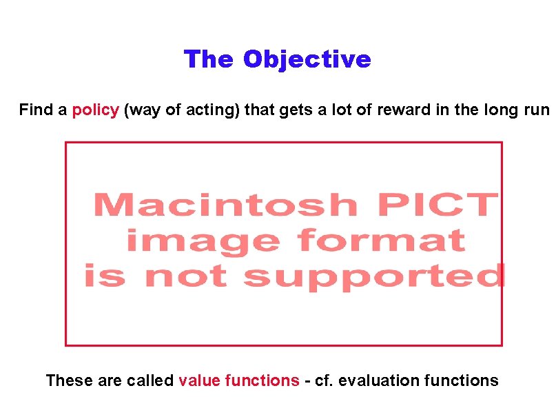 The Objective Find a policy (way of acting) that gets a lot of reward