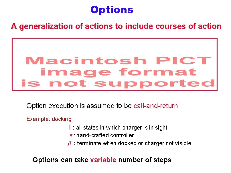 Options A generalization of actions to include courses of action Option execution is assumed