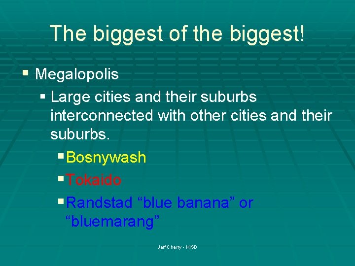 The biggest of the biggest! § Megalopolis § Large cities and their suburbs interconnected