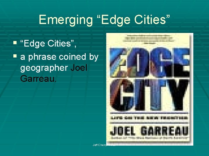 Emerging “Edge Cities” § “Edge Cities”, § a phrase coined by geographer Joel Garreau.