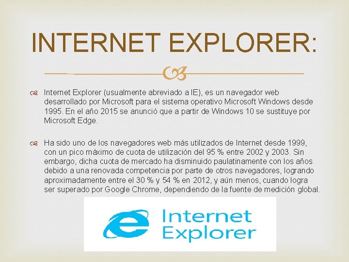 INTERNET EXPLORER: Internet Explorer (usualmente abreviado a IE), es un navegador web desarrollado por