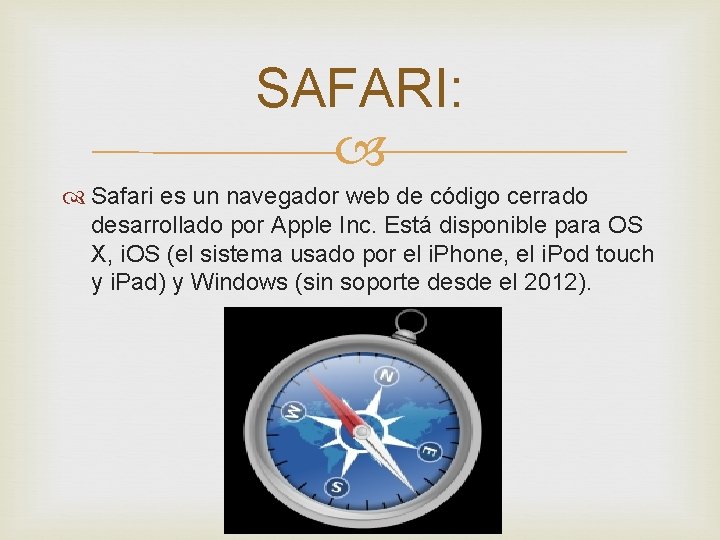 SAFARI: Safari es un navegador web de código cerrado desarrollado por Apple Inc. Está