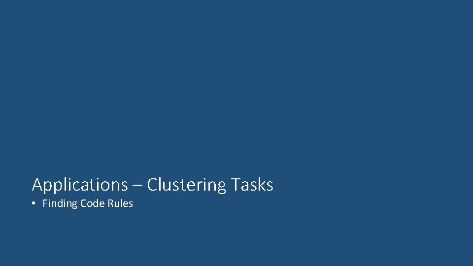 Applications – Clustering Tasks • Finding Code Rules Applications – Clustering Tasks • Finding Code Rules
