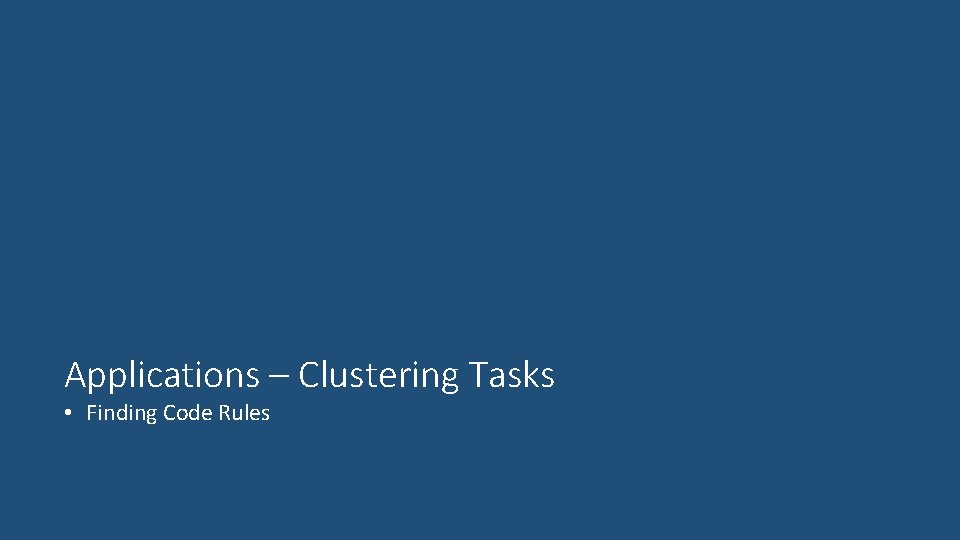 Applications – Clustering Tasks • Finding Code Rules 