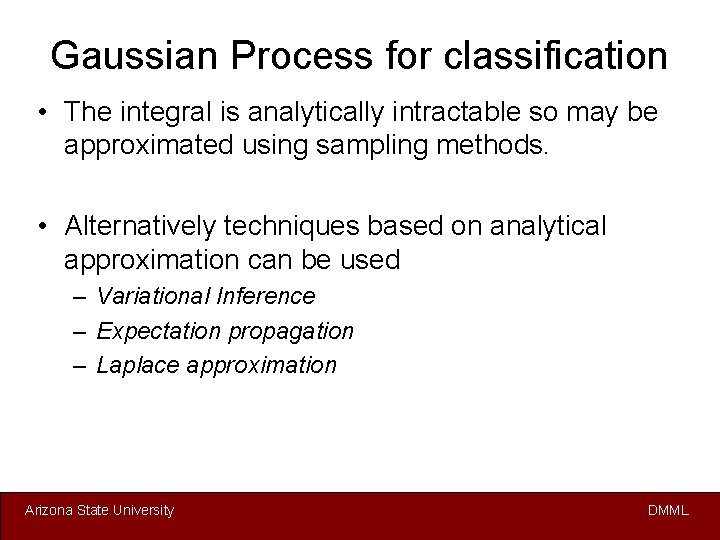 Gaussian Process for classification • The integral is analytically intractable so may be approximated