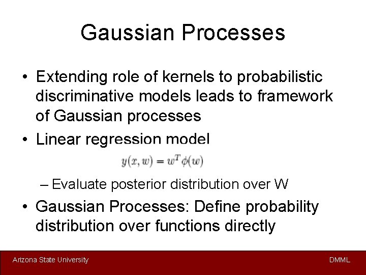 Gaussian Processes • Extending role of kernels to probabilistic discriminative models leads to framework