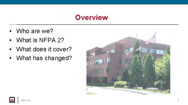 Overview • • Who are we? What is NFPA 2? What does it cover?