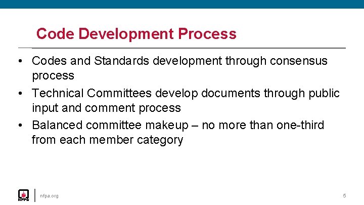 Code Development Process • Codes and Standards development through consensus process • Technical Committees