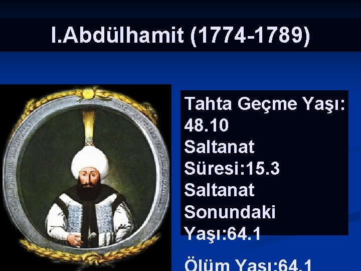 I. Abdülhamit (1774 -1789) Tahta Geçme Yaşı: 48. 10 Saltanat Süresi: 15. 3 Saltanat