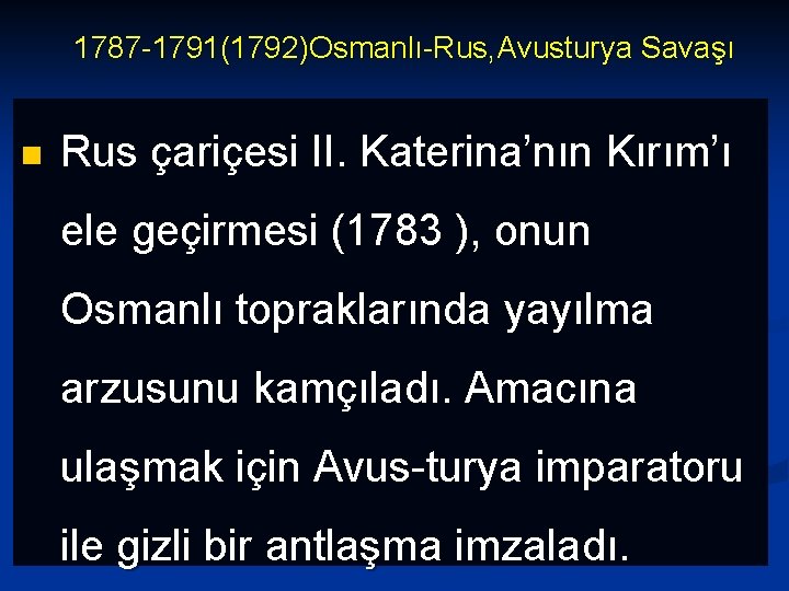 1787 -1791(1792)Osmanlı-Rus, Avusturya Savaşı n Rus çariçesi II. Katerina’nın Kırım’ı ele geçirmesi (1783 ),