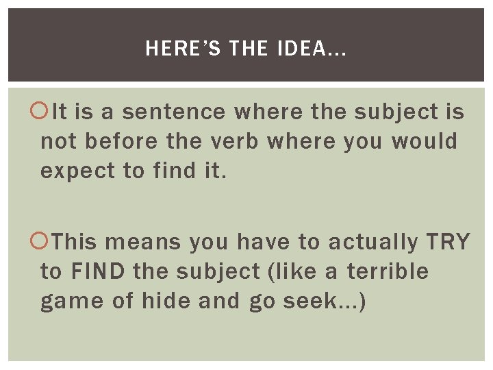 HERE’S THE IDEA. . . It is a sentence where the subject is not