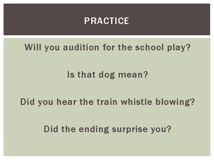 PRACTICE Will you audition for the school play? Is that dog mean? Did you