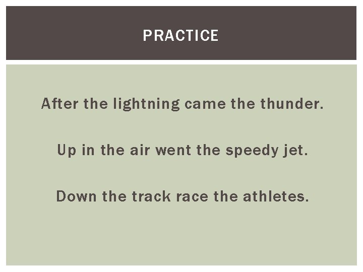 PRACTICE After the lightning came thunder. Up in the air went the speedy jet.