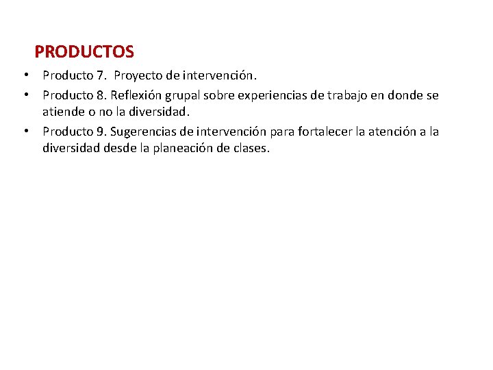 PRODUCTOS • Producto 7. Proyecto de intervención. • Producto 8. Reflexión grupal sobre experiencias