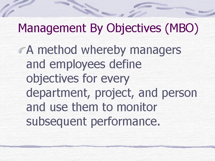 Management By Objectives (MBO) A method whereby managers and employees define objectives for every Management By Objectives (MBO) A method whereby managers and employees define objectives for every