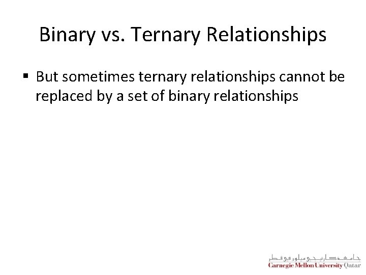 Binary vs. Ternary Relationships § But sometimes ternary relationships cannot be replaced by a