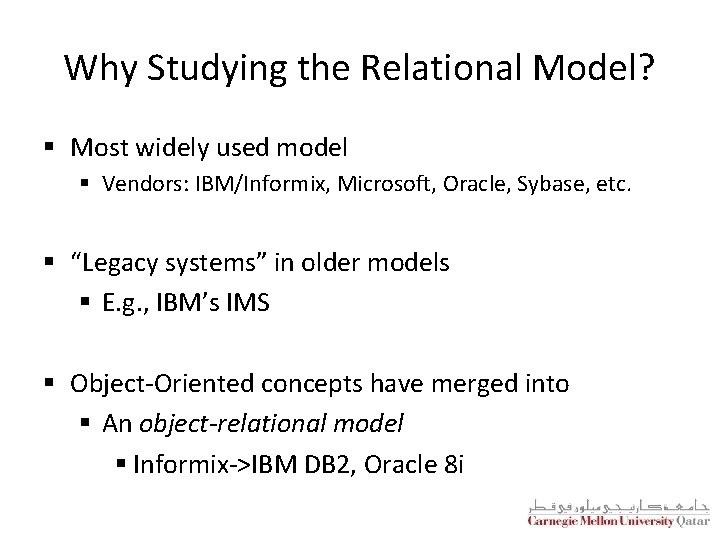 Why Studying the Relational Model? § Most widely used model § Vendors: IBM/Informix, Microsoft,