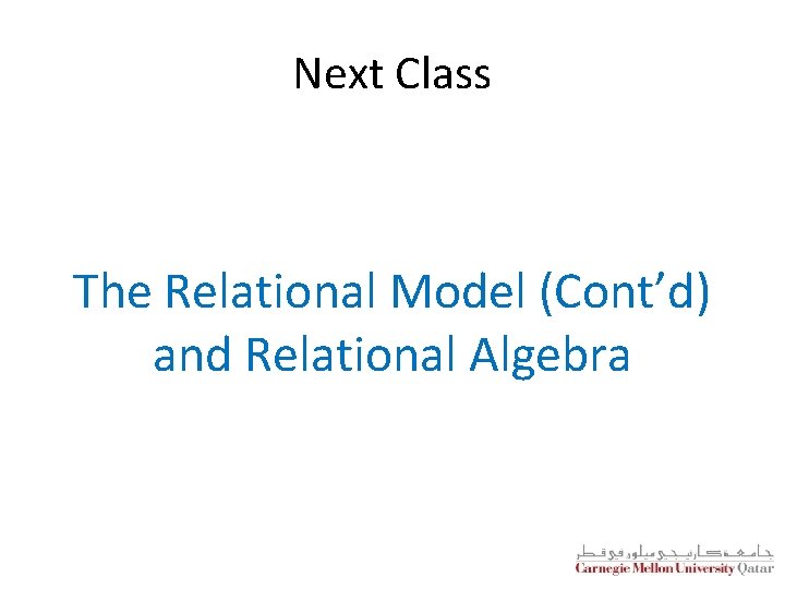 Next Class The Relational Model (Cont’d) and Relational Algebra 