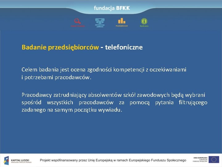Badanie przedsiębiorców - telefoniczne Celem badania jest ocena zgodności kompetencji z oczekiwaniami i potrzebami
