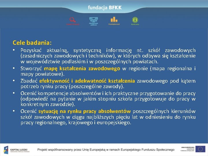 Cele badania: • Pozyskać aktualną, syntetyczną informację nt. szkół zawodowych (zasadniczych zawodowych i techników),