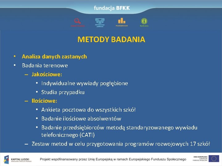 METODY BADANIA • Analiza danych zastanych • Badania terenowe – Jakościowe: • Indywidualne wywiady