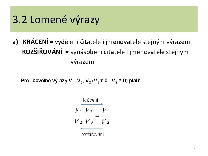 3. 2 Lomené výrazy a) KRÁCENÍ = vydělení čitatele i jmenovatele stejným výrazem ROZŠIŘOVÁNÍ