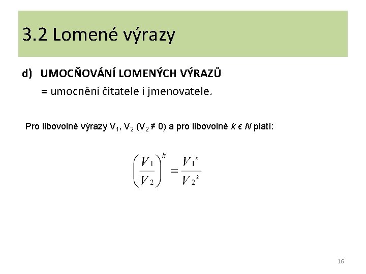 3. 2 Lomené výrazy d) UMOCŇOVÁNÍ LOMENÝCH VÝRAZŮ = umocnění čitatele i jmenovatele. Pro