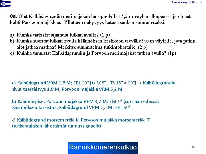 © Suomen Navigaatioliitto 2016 8 a. Olet Kalbådagrundin merimajakan länsipuolella 15, 3 m väylän