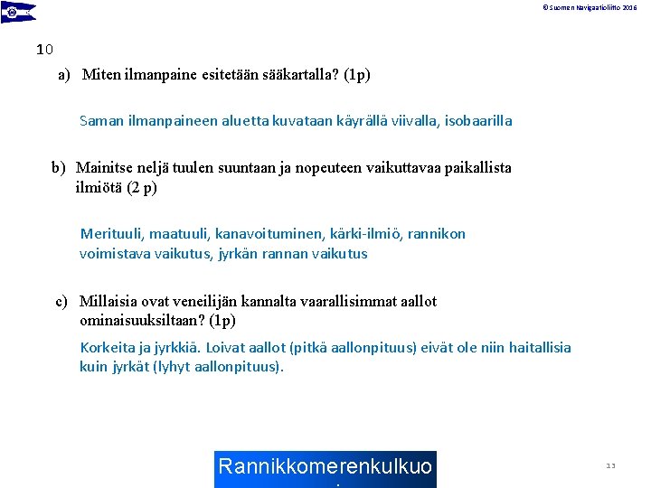 © Suomen Navigaatioliitto 2016 10 a) Miten ilmanpaine esitetään sääkartalla? (1 p) Saman ilmanpaineen